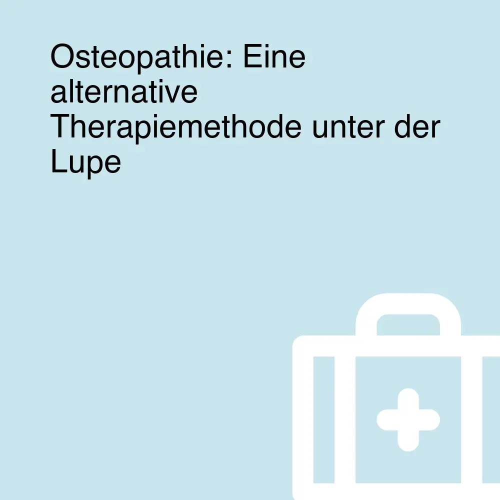 Osteopathie: Eine alternative Therapiemethode unter der Lupe Osteopathie: Eine alternative Therapiemethode unter der Lupe