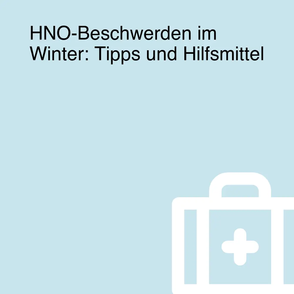HNO-Beschwerden im Winter: Tipps und Hilfsmittel