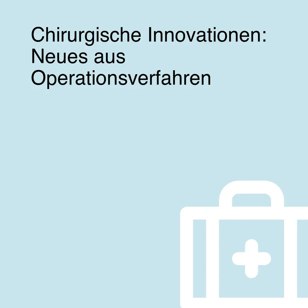 Chirurgische Innovationen: Neues aus Operationsverfahren Chirurgische Innovationen: Neues aus Operationsverfahren