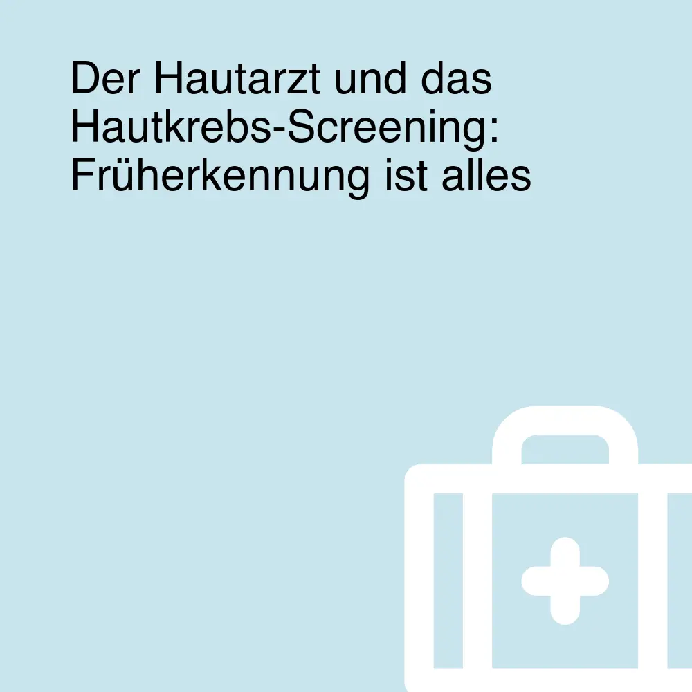 Der Hautarzt und das Hautkrebs-Screening: Früherkennung ist alles Der Hautarzt und das Hautkrebs-Screening: Früherkennung ist alles
