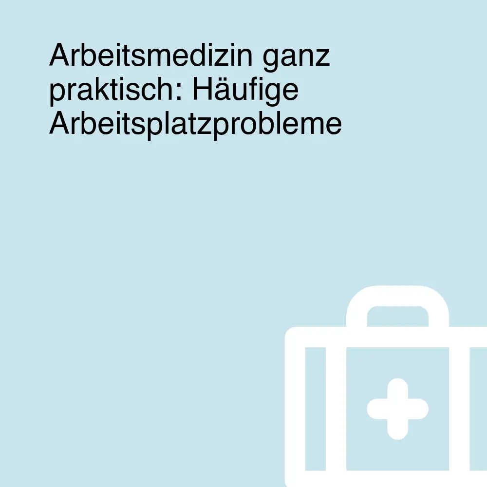 Arbeitsmedizin ganz praktisch: Häufige Arbeitsplatzprobleme Arbeitsmedizin ganz praktisch: Häufige Arbeitsplatzprobleme