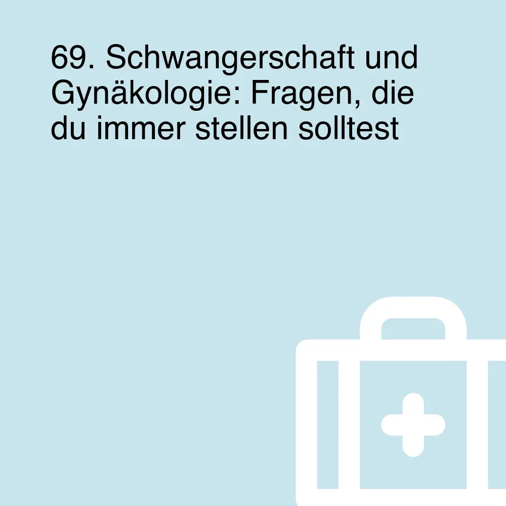 69. Schwangerschaft und Gynäkologie: Fragen, die du immer stellen solltest 69. Schwangerschaft und Gynäkologie: Fragen, die du immer stellen solltest