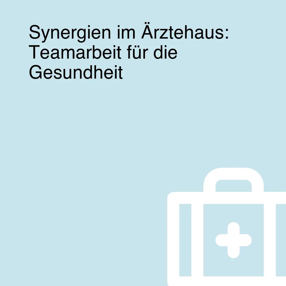 Synergien im Ärztehaus: Teamarbeit für die Gesundheit Synergien im Ärztehaus: Teamarbeit für die Gesundheit