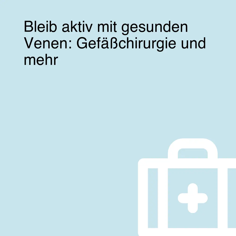 Bleib aktiv mit gesunden Venen: Gefäßchirurgie und mehr Bleib aktiv mit gesunden Venen: Gefäßchirurgie und mehr