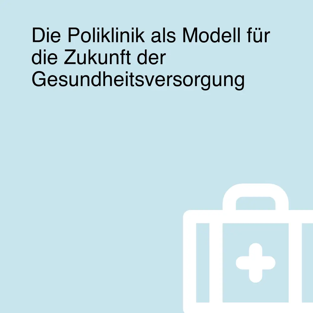 Die Poliklinik als Modell für die Zukunft der Gesundheitsversorgung Die Poliklinik als Modell für die Zukunft der Gesundheitsversorgung