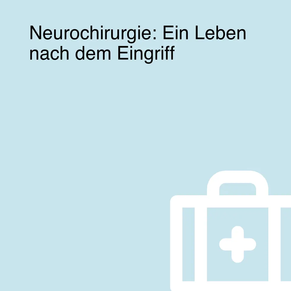 Neurochirurgie: Ein Leben nach dem Eingriff Neurochirurgie: Ein Leben nach dem Eingriff