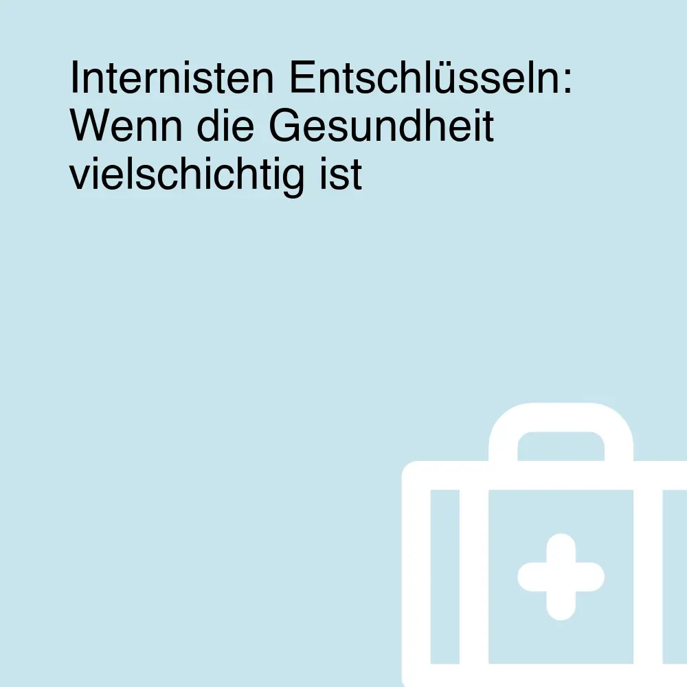 Internisten Entschlüsseln: Wenn die Gesundheit vielschichtig ist Internisten Entschlüsseln: Wenn die Gesundheit vielschichtig ist