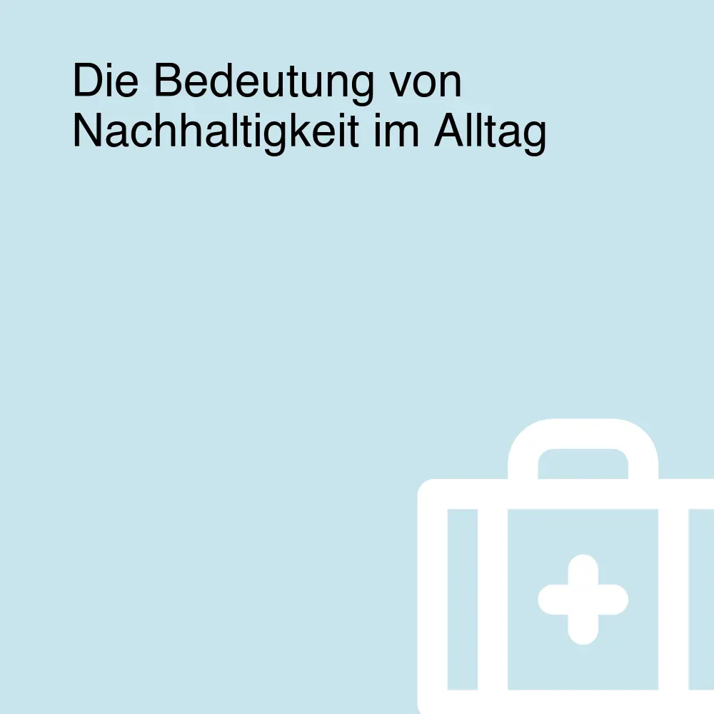 Die Bedeutung von Nachhaltigkeit im Alltag