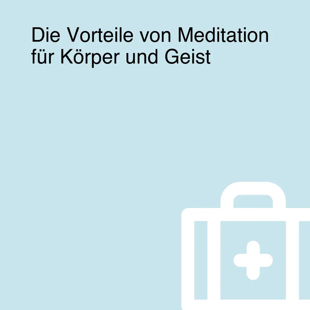 Die Vorteile von Meditation für Körper und Geist Die Vorteile von Meditation für Körper und Geist