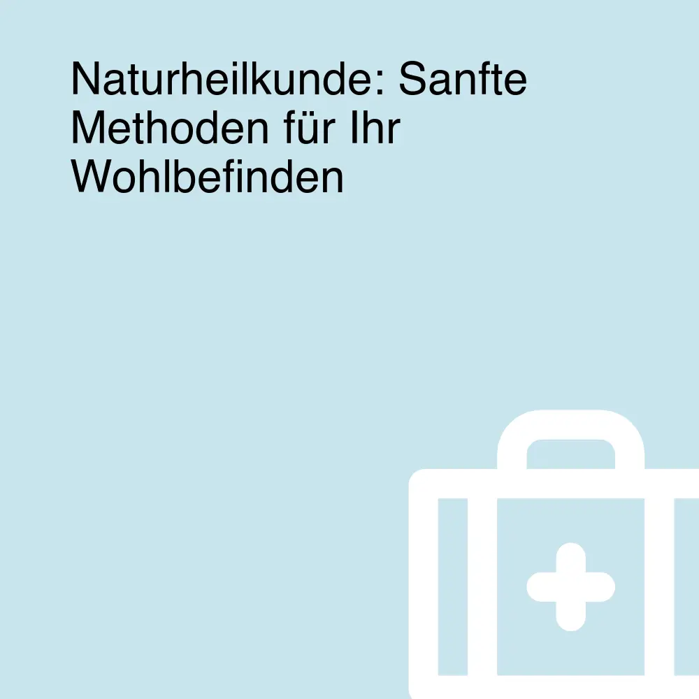 Naturheilkunde: Sanfte Methoden für Ihr Wohlbefinden Naturheilkunde: Sanfte Methoden für Ihr Wohlbefinden