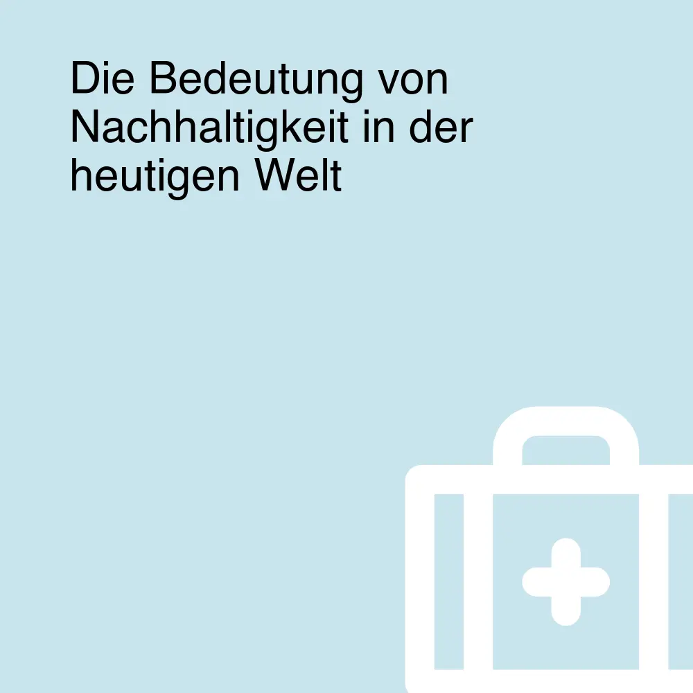 Die Bedeutung von Nachhaltigkeit in der heutigen Welt Die Bedeutung von Nachhaltigkeit in der heutigen Welt