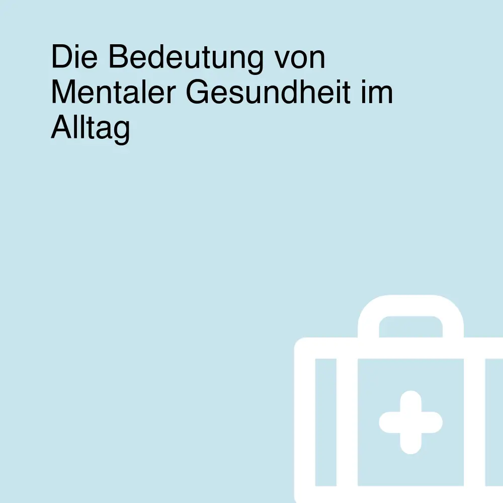 Die Bedeutung von Mentaler Gesundheit im Alltag
