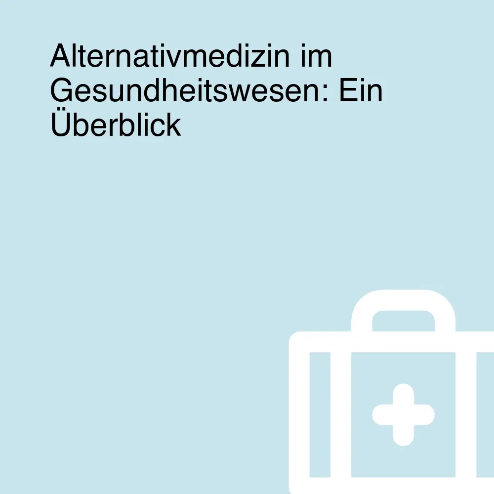 Alternativmedizin im Gesundheitswesen: Ein Überblick Alternativmedizin im Gesundheitswesen: Ein Überblick