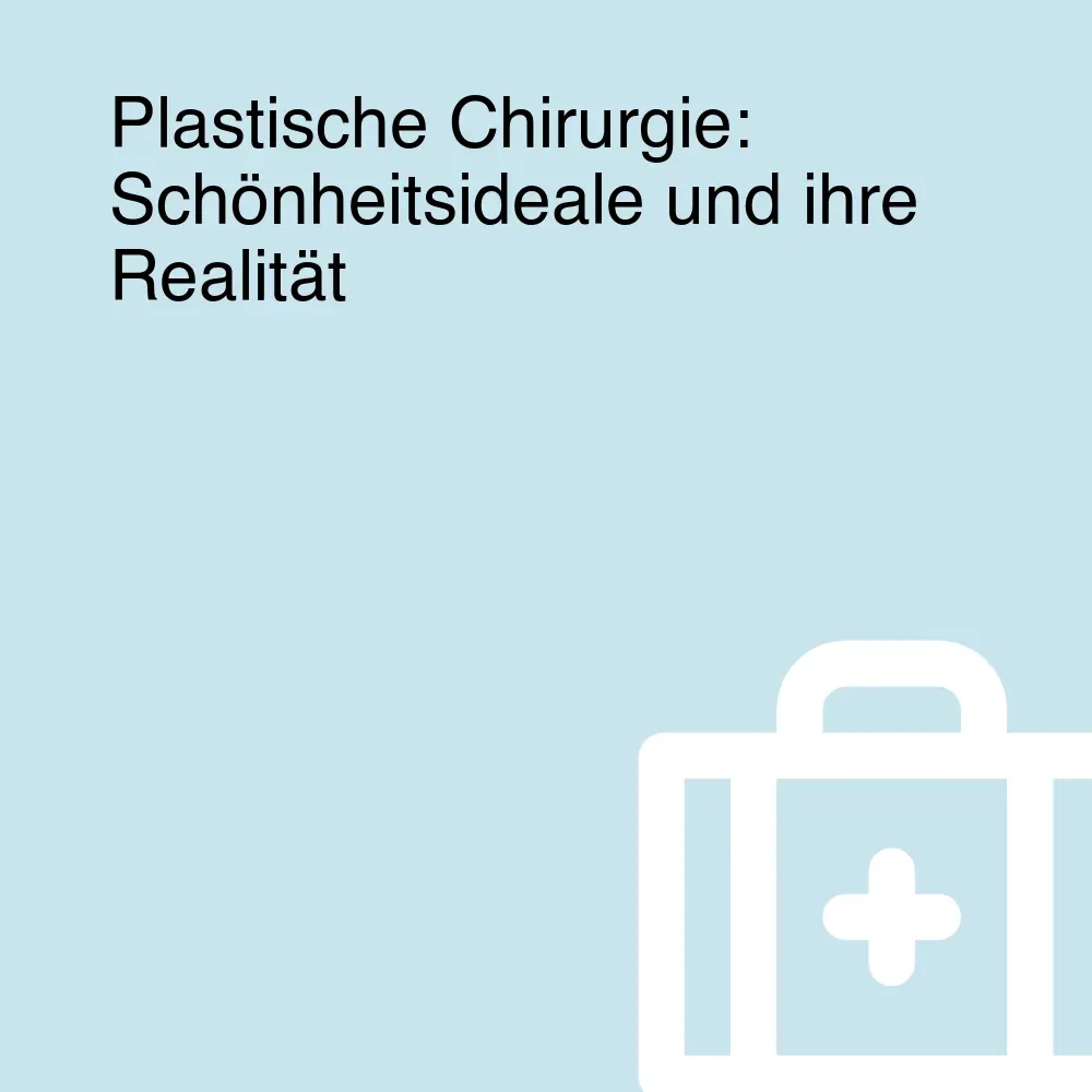Plastische Chirurgie: Schönheitsideale und ihre Realität