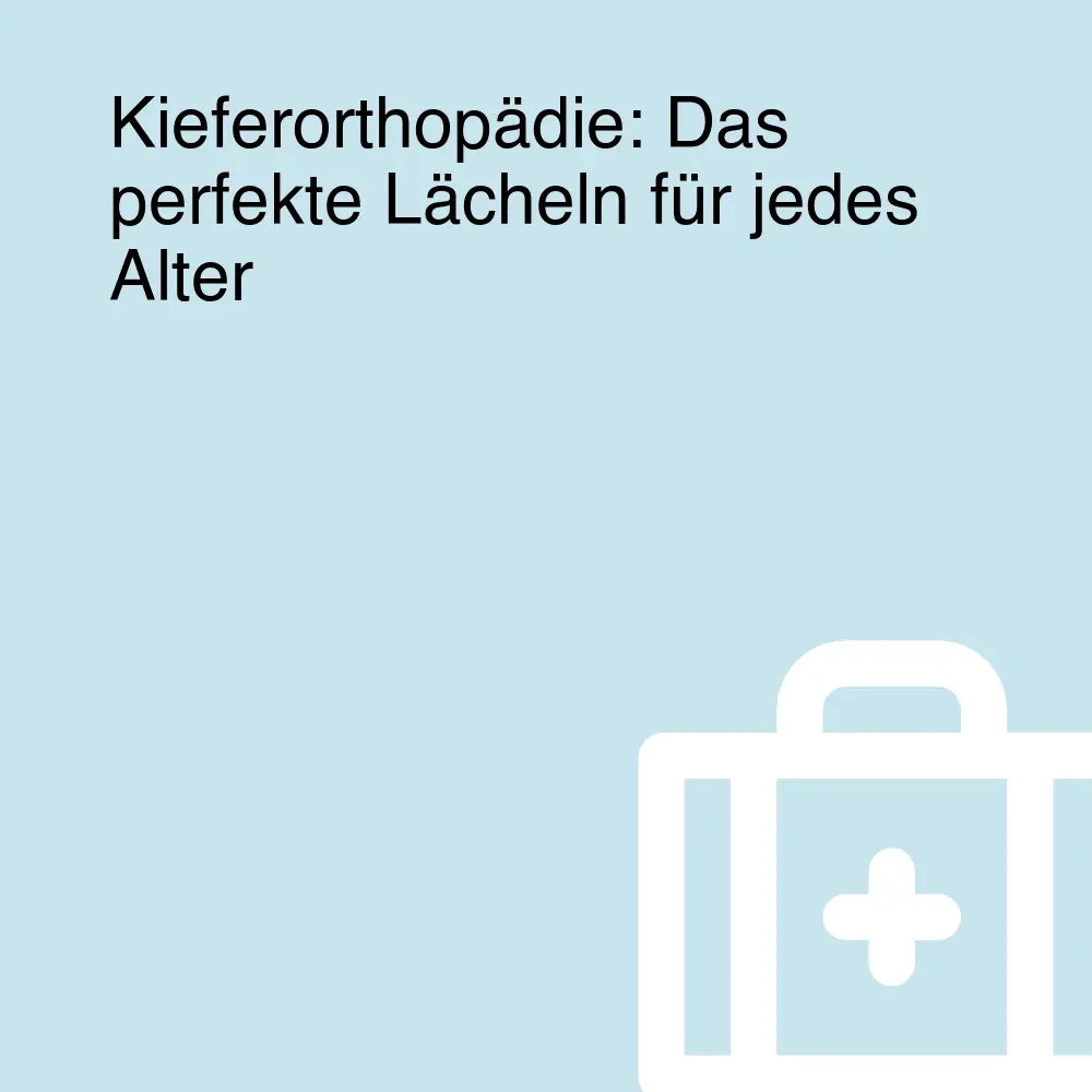 Kieferorthopädie: Das perfekte Lächeln für jedes Alter
