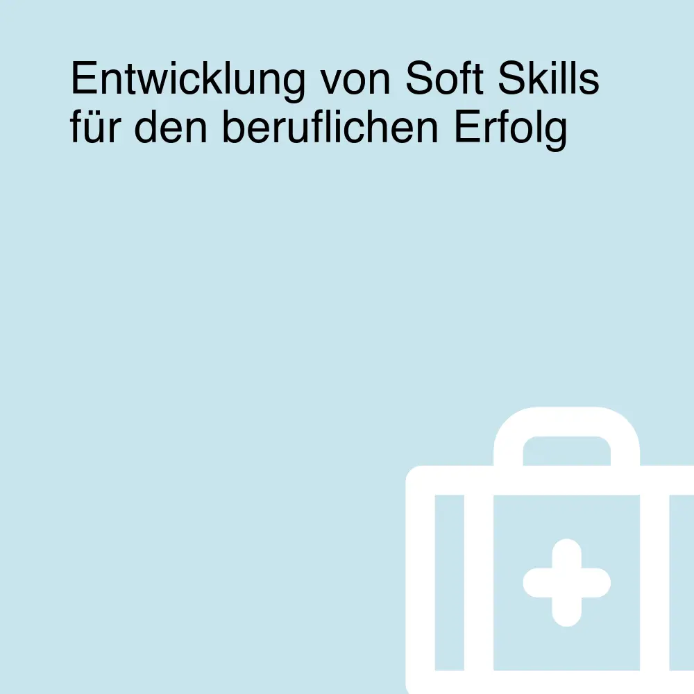 Entwicklung von Soft Skills für den beruflichen Erfolg Entwicklung von Soft Skills für den beruflichen Erfolg