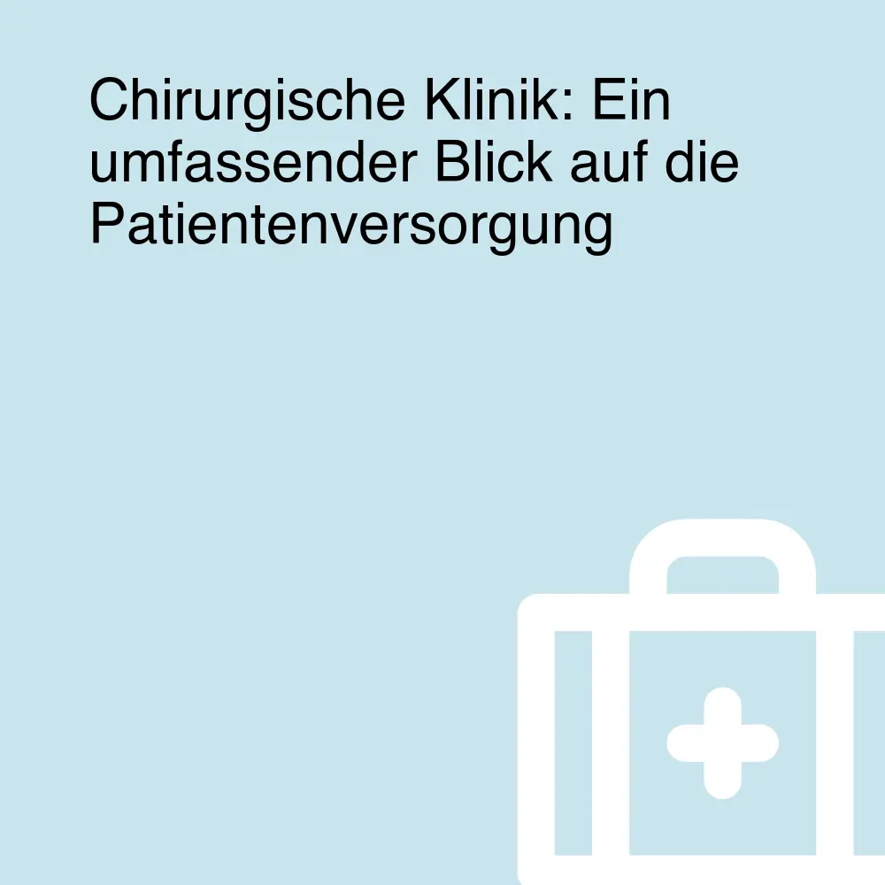 Chirurgische Klinik: Ein umfassender Blick auf die Patientenversorgung Chirurgische Klinik: Ein umfassender Blick auf die Patientenversorgung