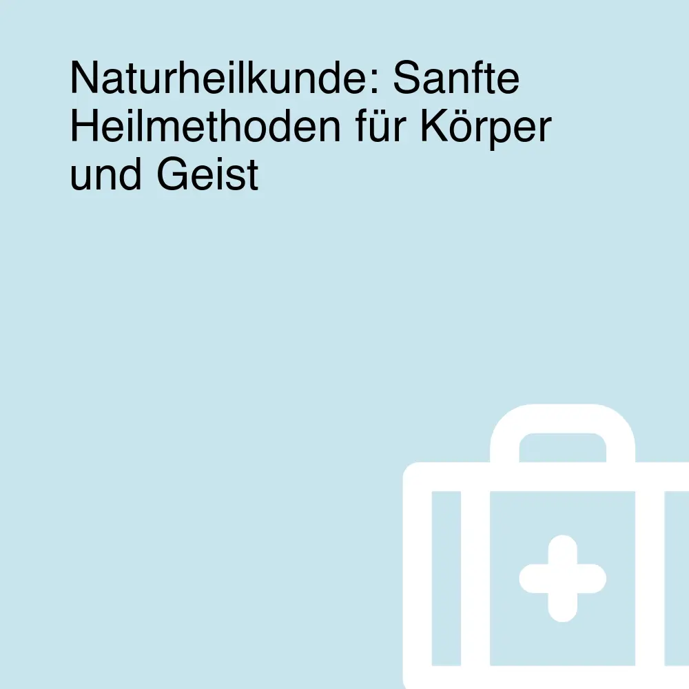Naturheilkunde: Sanfte Heilmethoden für Körper und Geist