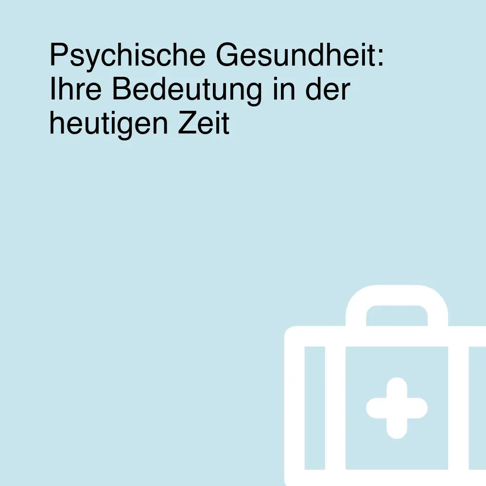 Psychische Gesundheit: Ihre Bedeutung in der heutigen Zeit