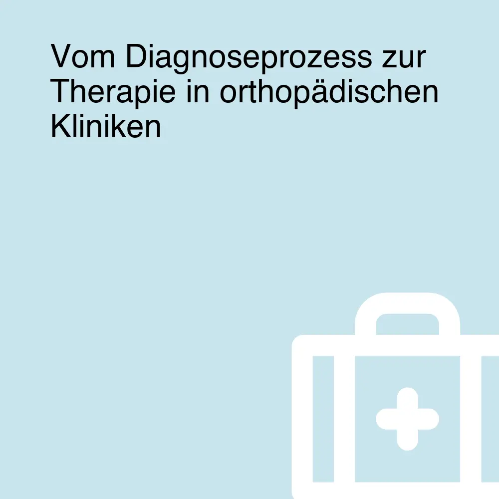 Vom Diagnoseprozess zur Therapie in orthopädischen Kliniken