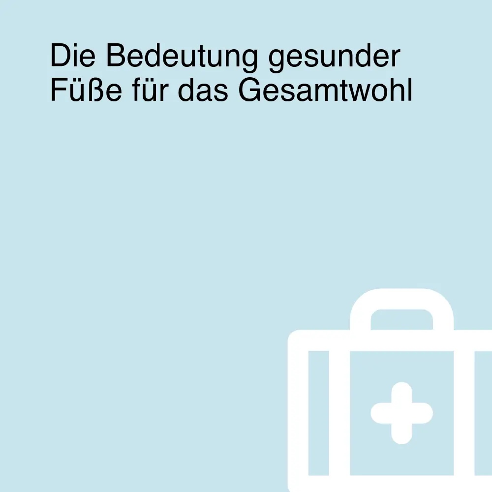 Die Bedeutung gesunder Füße für das Gesamtwohl