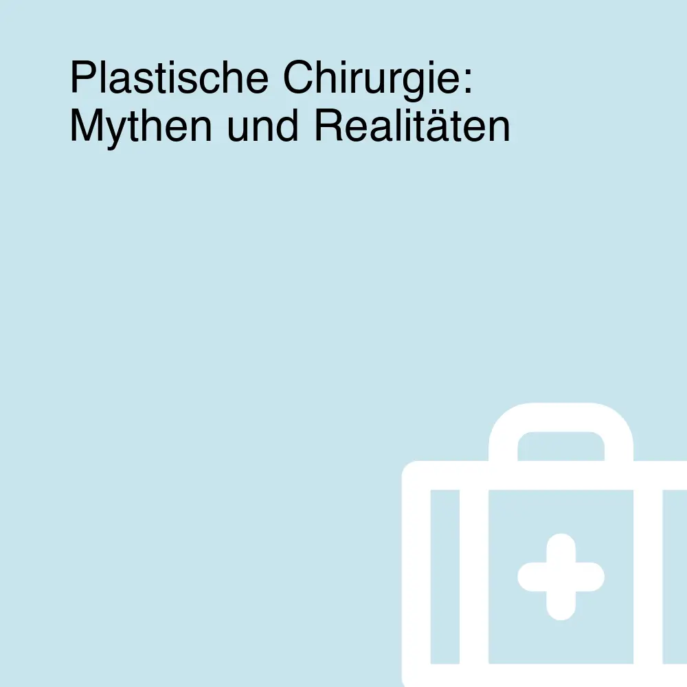 Plastische Chirurgie: Mythen und Realitäten