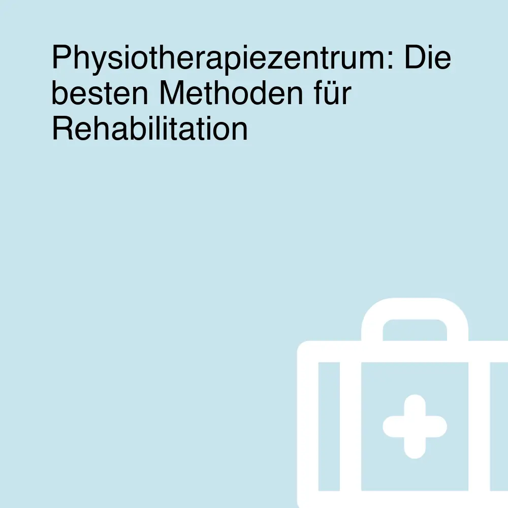 Physiotherapiezentrum: Die besten Methoden für Rehabilitation