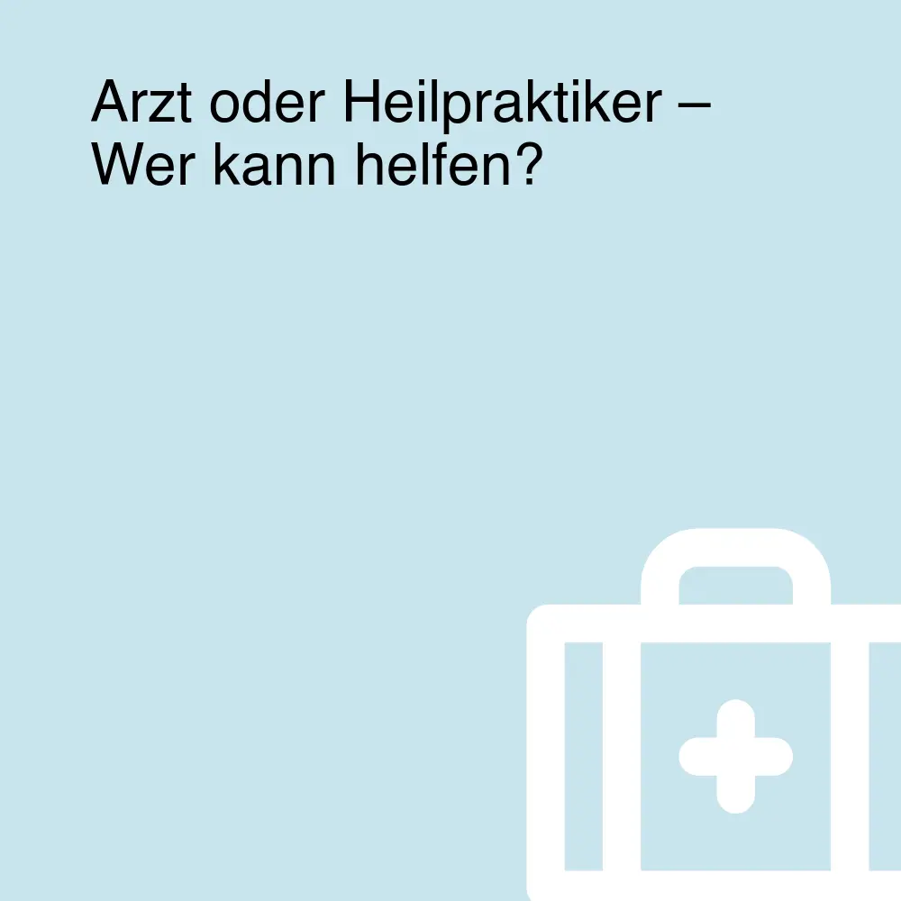 Arzt oder Heilpraktiker – Wer kann helfen? Arzt oder Heilpraktiker – Wer kann helfen?