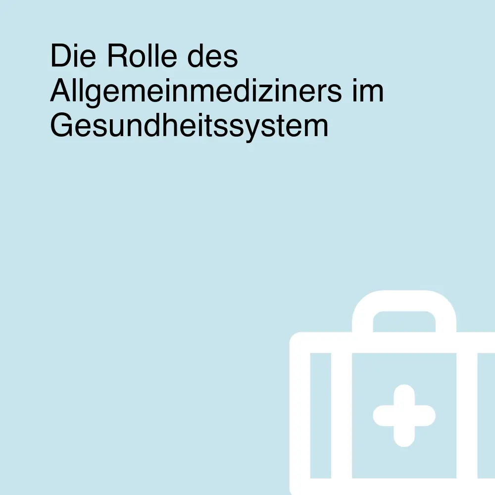 Die Rolle des Allgemeinmediziners im Gesundheitssystem