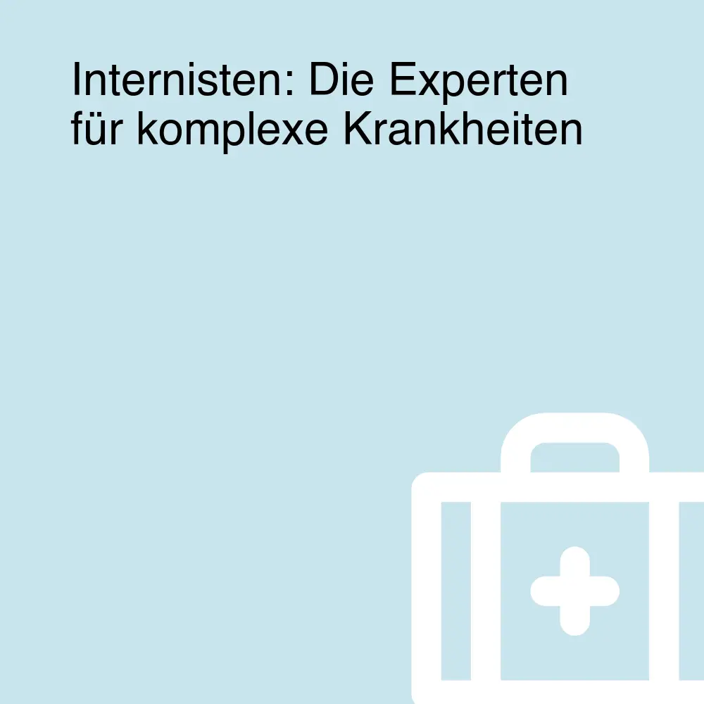 Internisten: Die Experten für komplexe Krankheiten