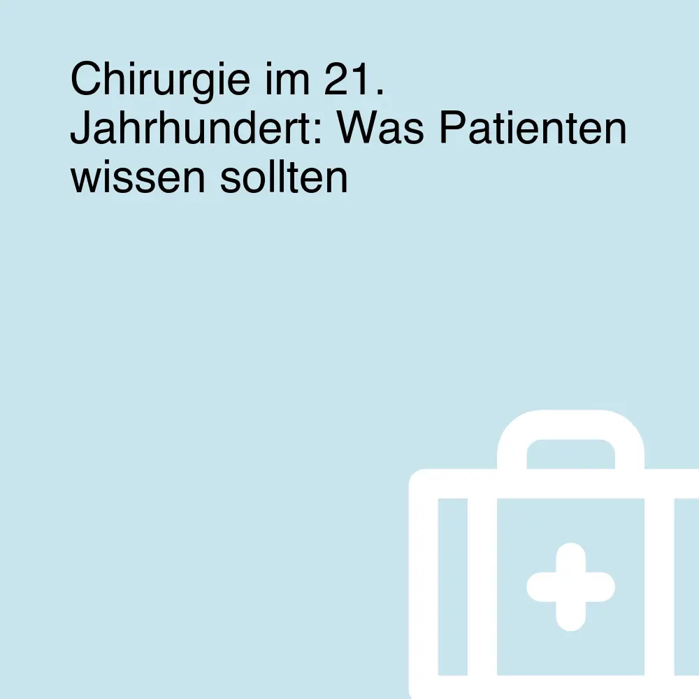Chirurgie im 21. Jahrhundert: Was Patienten wissen sollten