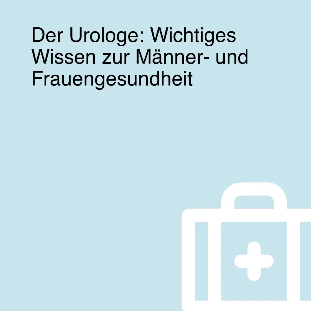 Der Urologe: Wichtiges Wissen zur Männer- und Frauengesundheit