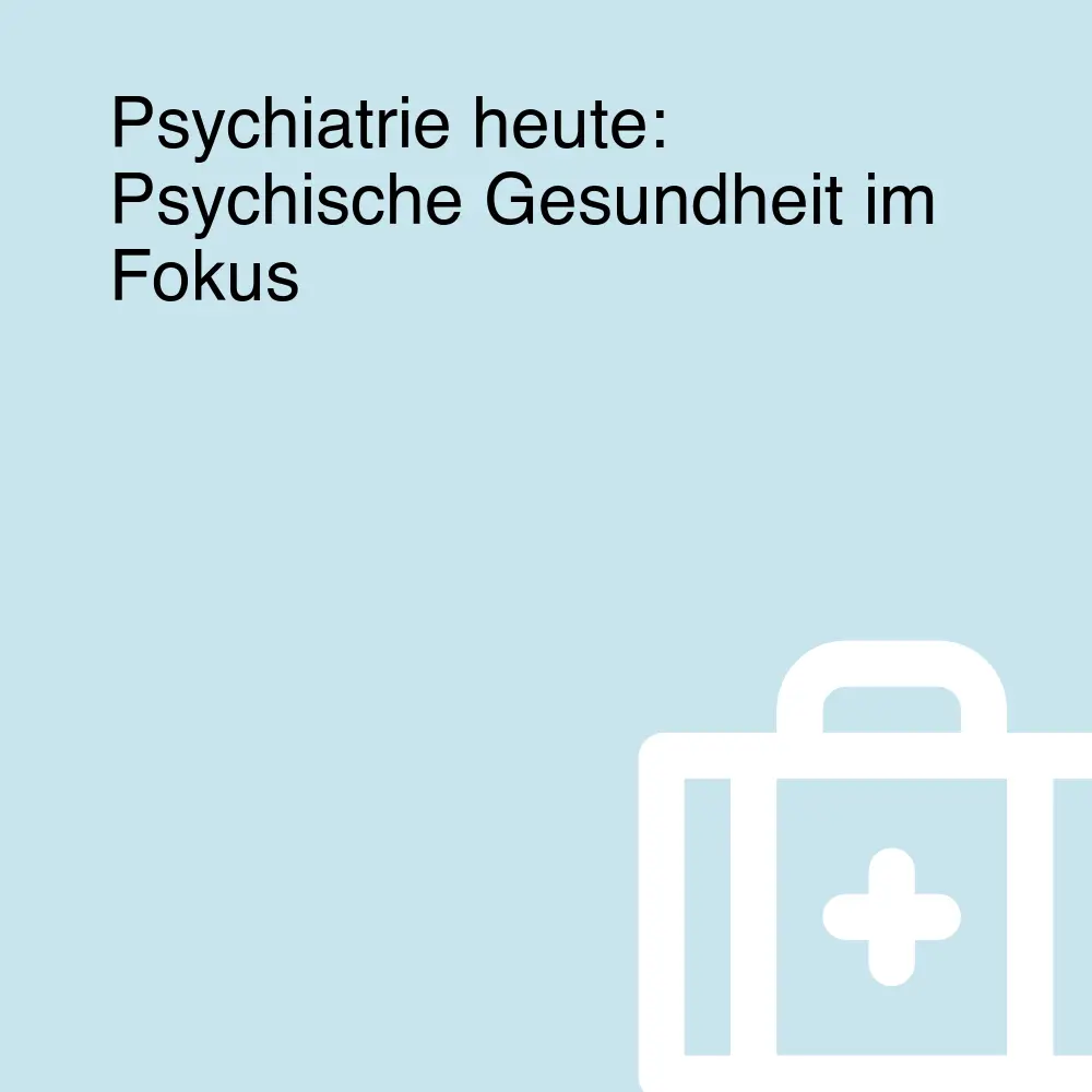 Psychiatrie heute: Psychische Gesundheit im Fokus