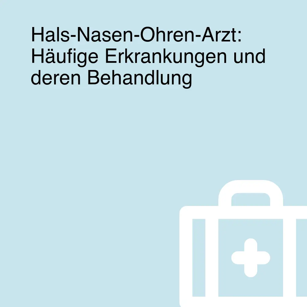 Hals-Nasen-Ohren-Arzt: Häufige Erkrankungen und deren Behandlung
