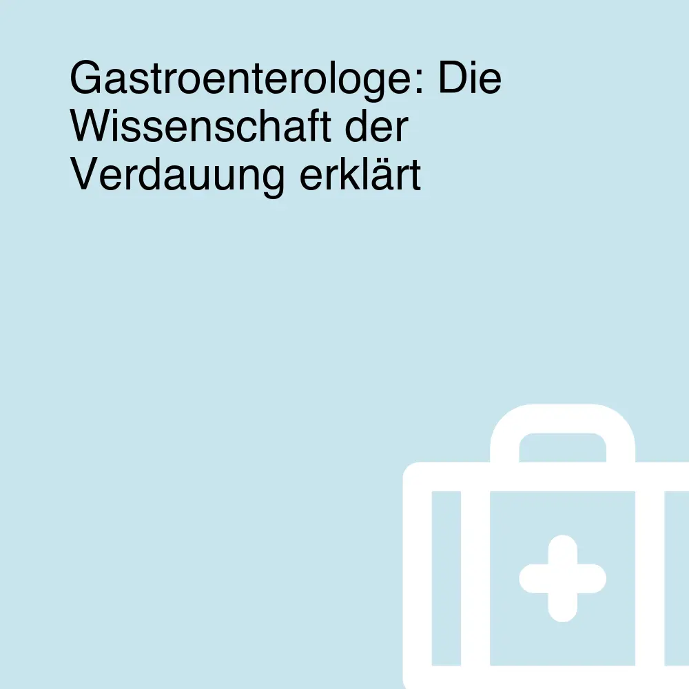 Gastroenterologe: Die Wissenschaft der Verdauung erklärt