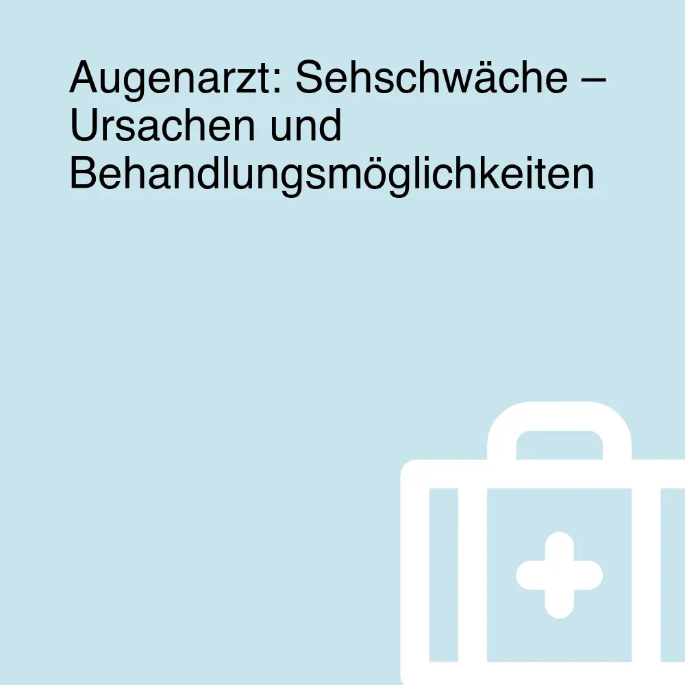 Augenarzt: Sehschwäche – Ursachen und Behandlungsmöglichkeiten