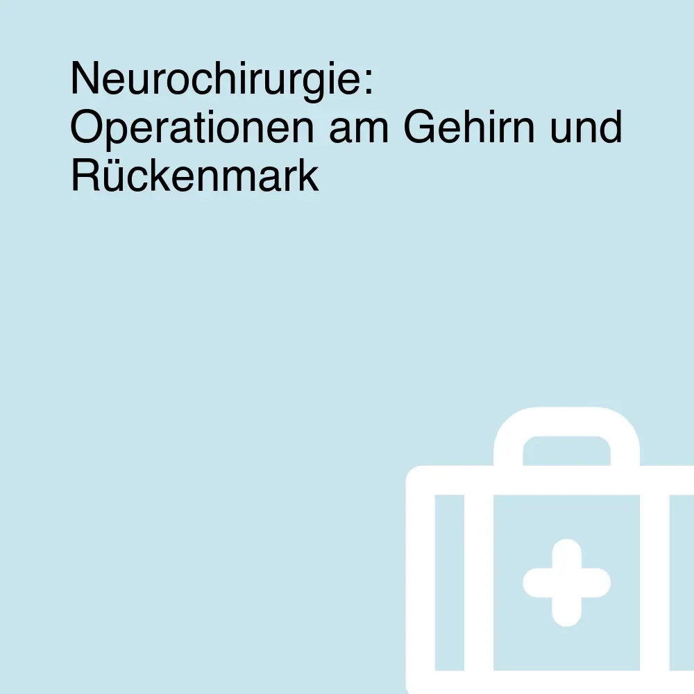 Neurochirurgie: Operationen am Gehirn und Rückenmark