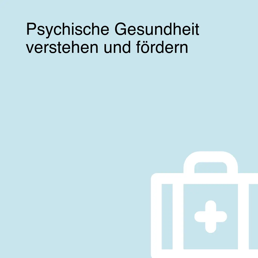 Psychische Gesundheit verstehen und fördern