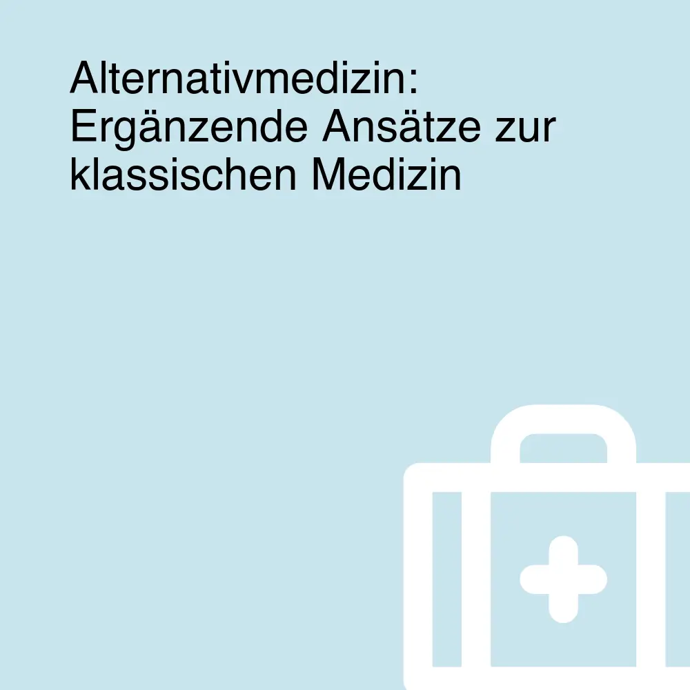 Alternativmedizin: Ergänzende Ansätze zur klassischen Medizin