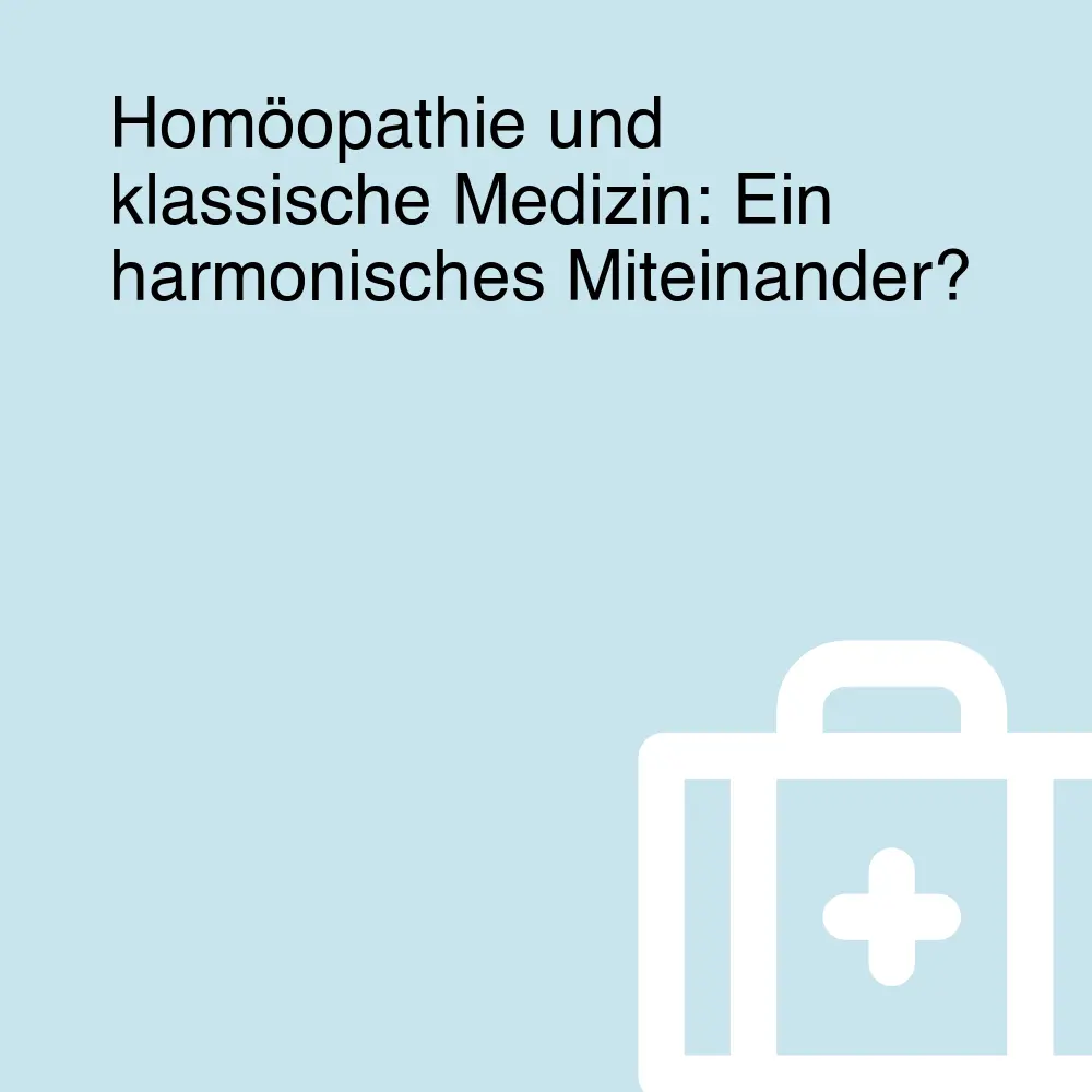 Homöopathie und klassische Medizin: Ein harmonisches Miteinander?