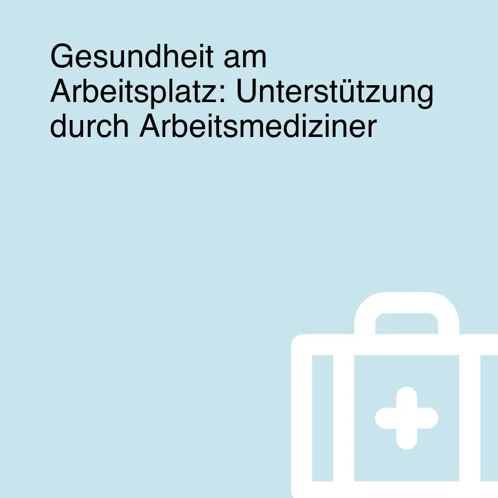 Gesundheit am Arbeitsplatz: Unterstützung durch Arbeitsmediziner