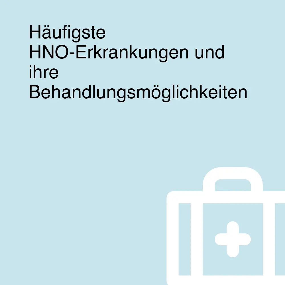 Häufigste HNO-Erkrankungen und ihre Behandlungsmöglichkeiten