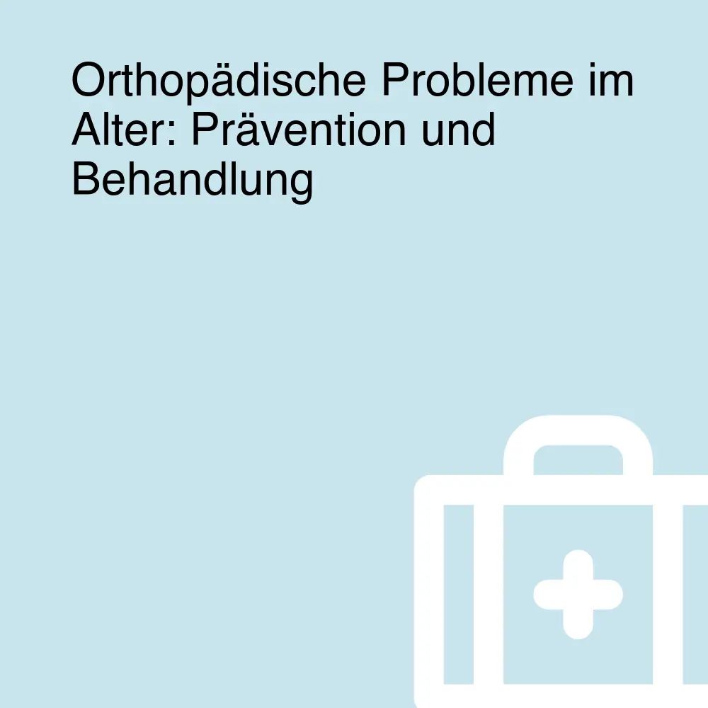 Orthopädische Probleme im Alter: Prävention und Behandlung