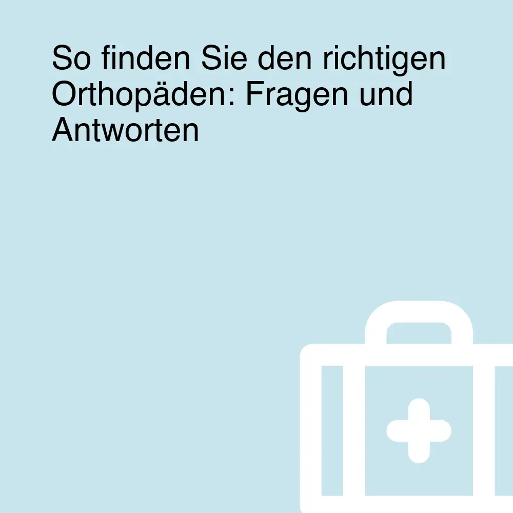 So finden Sie den richtigen Orthopäden: Fragen und Antworten