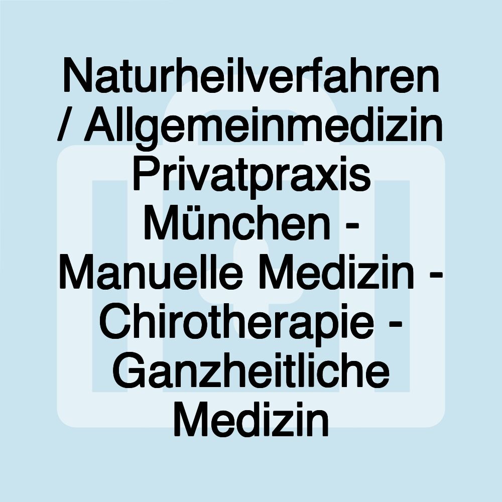 Naturheilverfahren / Allgemeinmedizin Privatpraxis München - Manuelle Medizin - Chirotherapie - Ganzheitliche Medizin Naturheilverfahren / Allgemeinmedizin Privatpraxis München - Manuelle Medizin - Chirotherapie - Ganzheitliche Medizin