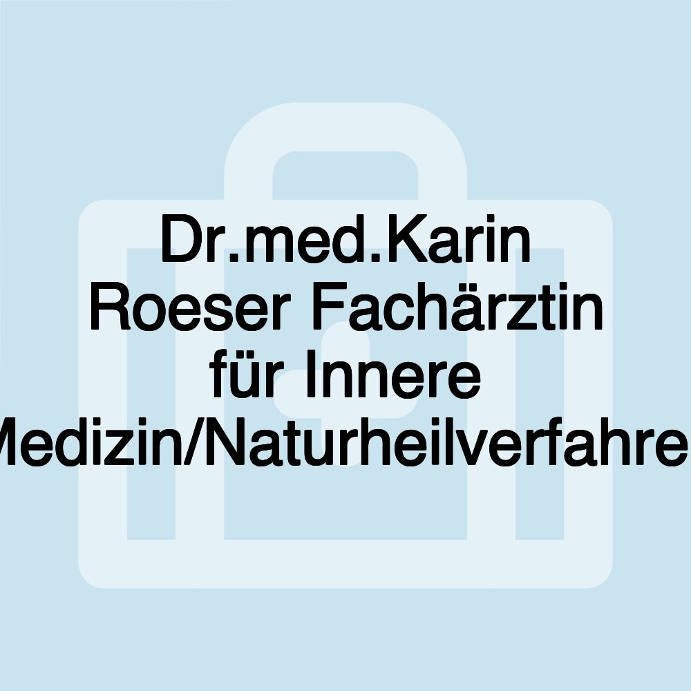 Dr.med.Karin Roeser Fachärztin für Innere Medizin/Naturheilverfahren Dr.med.Karin Roeser Fachärztin für Innere Medizin/Naturheilverfahren
