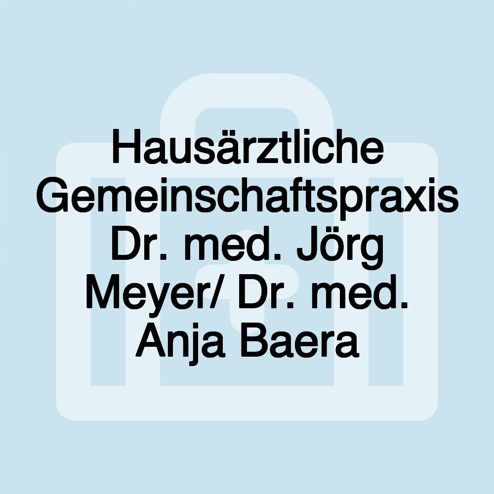 Hausärztliche Gemeinschaftspraxis Dr. med. Jörg Meyer/ Dr. med. Anja Baera Hausärztliche Gemeinschaftspraxis Dr. med. Jörg Meyer/ Dr. med. Anja Baera