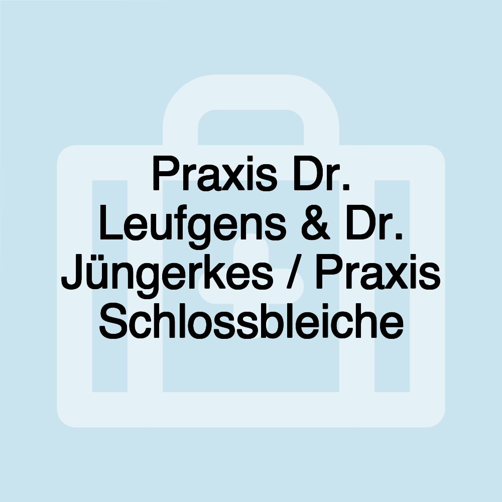 Praxis Dr. Leufgens & Dr. Jüngerkes / Praxis Schlossbleiche Praxis Dr. Leufgens & Dr. Jüngerkes / Praxis Schlossbleiche