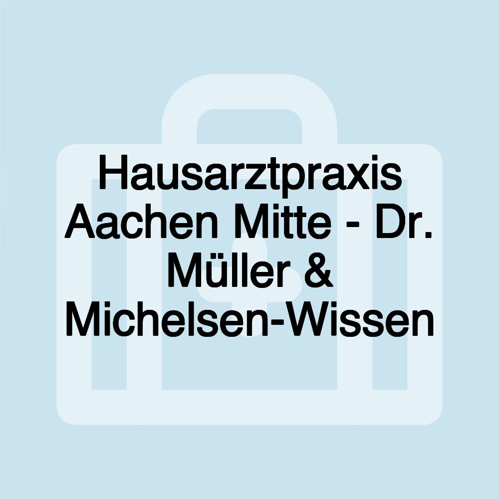 Hausarztpraxis Aachen Mitte - Dr. Müller & Michelsen-Wissen Hausarztpraxis Aachen Mitte - Dr. Müller & Michelsen-Wissen