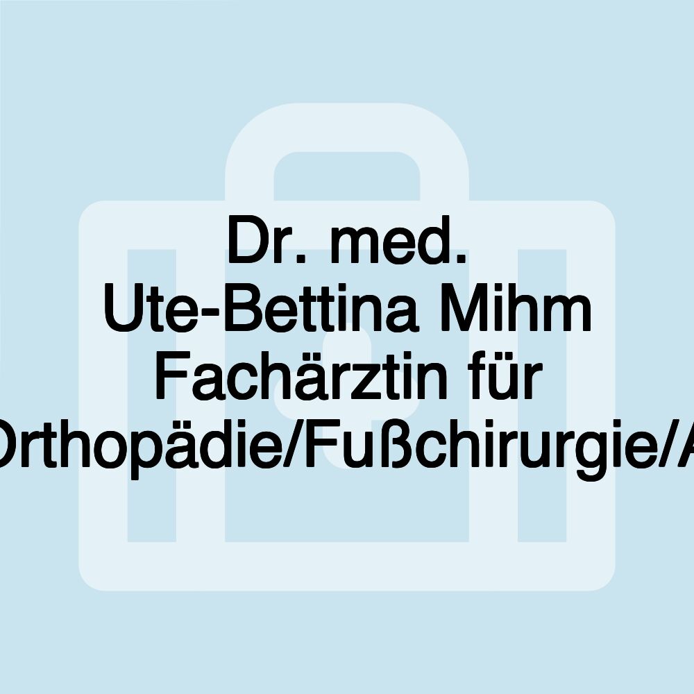 Dr. med. Ute-Bettina Mihm Fachärztin für Chirurgie/Unfallchirurgie/Orthopädie/Fußchirurgie/Arbeitsunfälle/Schulunfälle Dr. med. Ute-Bettina Mihm Fachärztin für Chirurgie/Unfallchirurgie/Orthopädie/Fußchirurgie/Arbeitsunfälle/Schulunfälle